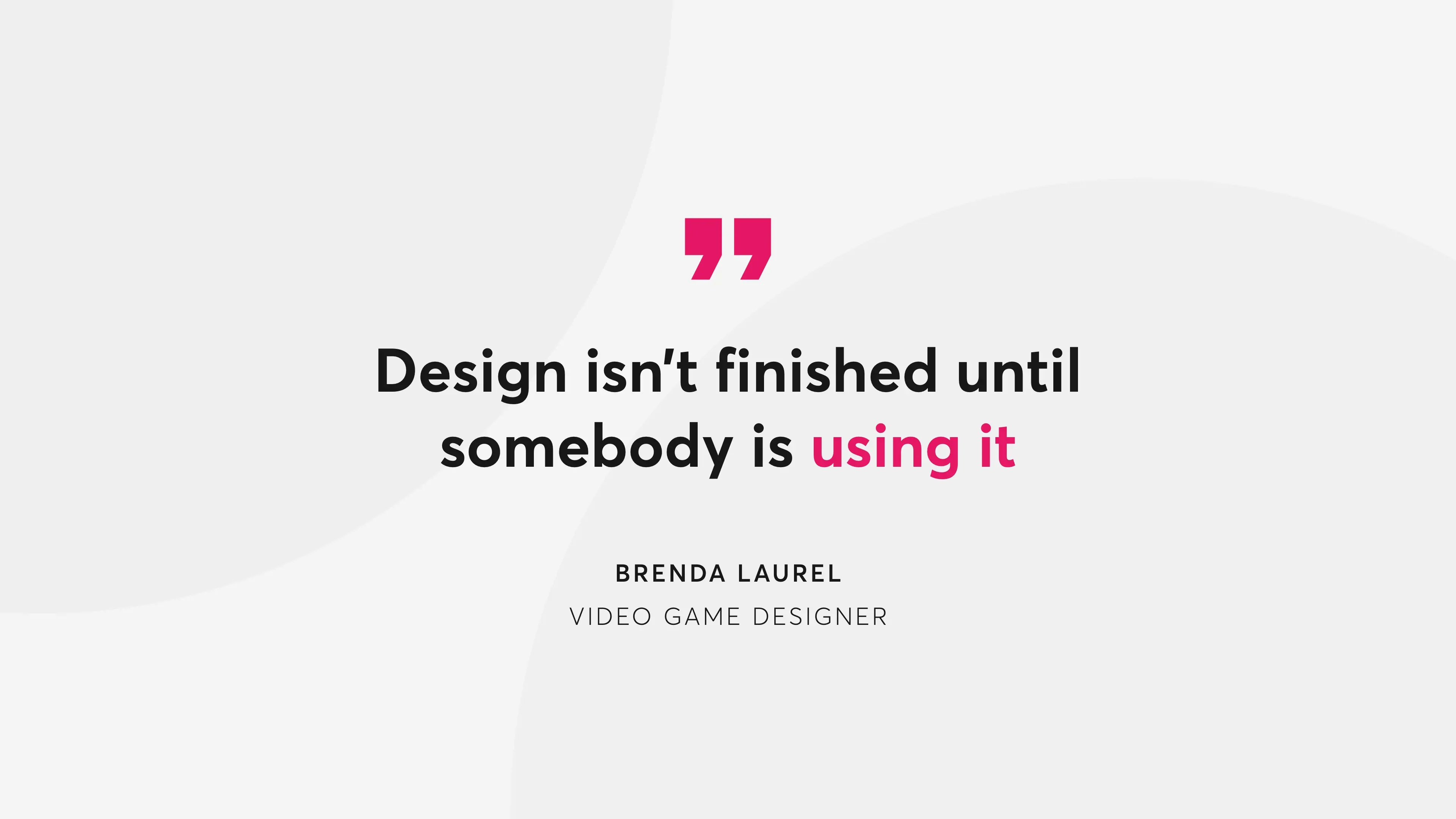 Quote by Brenda Laurel stating "Design isn't finished until somebody is using it"
